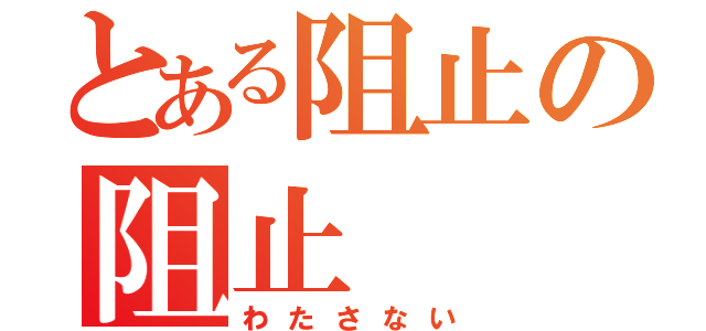 とある阻止の阻止（わたさない）