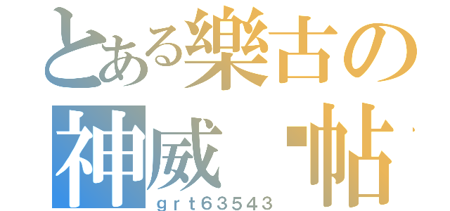 とある樂古の神威呃帖（ｇｒｔ６３５４３ ）