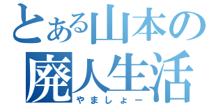 とある山本の廃人生活（やましょー）