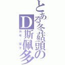 とある冬菇頭のＤ斯佩多（外号：茄子）