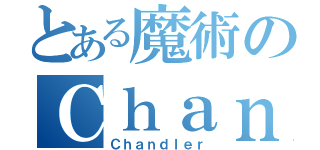 とある魔術のＣｈａｎｄｌｅｒ（Ｃｈａｎｄｌｅｒ）