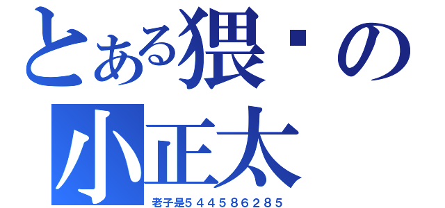 とある猥琐の小正太（老子是５４４５８６２８５）