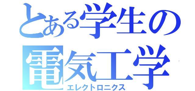 とある学生の電気工学（エレクトロニクス）