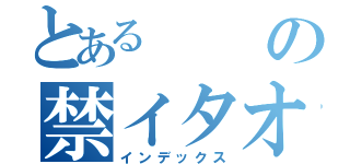 とあるの禁イタオカ（インデックス）