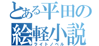 とある平田の絵軽小説（ライトノベル）