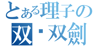 とある理子の双统双劍（）