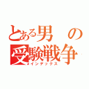 とある男の受験戦争（インデックス）