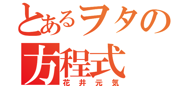 とあるヲタの方程式（花井元気）