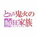 とある鬼火の瘋狂家族（インデックス）