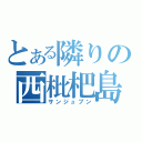 とある隣りの西枇杷島（サンジュプン）