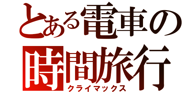 とある電車の時間旅行（クライマックス）