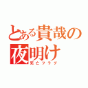 とある貴哉の夜明け（死亡フラグ）