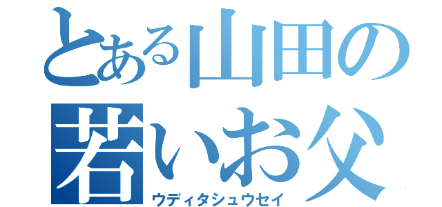 とある山田の若いお父さん（ウディタシュウセイ）