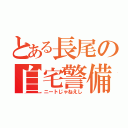 とある長尾の自宅警備（ニートじゃねえし）