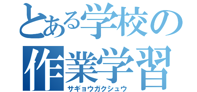 とある学校の作業学習（サギョウガクシュウ）