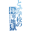 とある学校の極寒地獄（ガクガクブルブル）