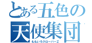 とある五色の天使集団（ももいろクローバーＺ）