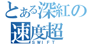 とある深紅の速度超（ＳＷＩＦＴ ）