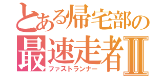 とある帰宅部の最速走者Ⅱ（ファストランナー）