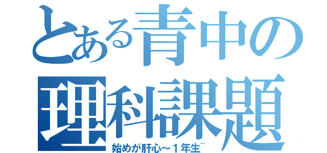 とある青中の理科課題（始めが肝心～１年生~）