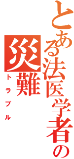 とある法医学者の災難（トラブル）