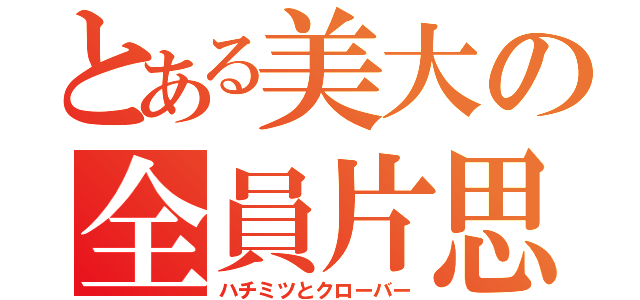 とある美大の全員片思（ハチミツとクローバー）