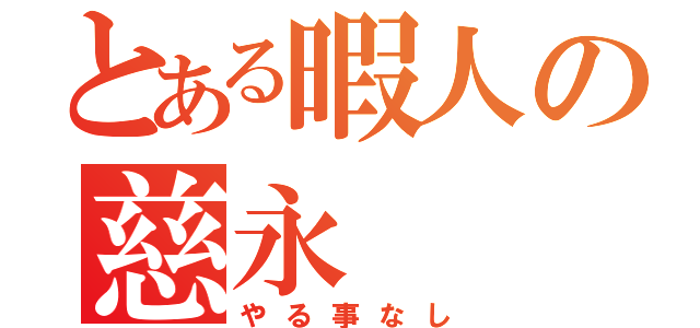 とある暇人の慈永（やる事なし）