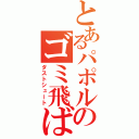 とあるパポルのゴミ飛ばし（ダストシュート）