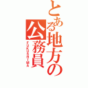 とある地方の公務員（ＦＵＫＵＳＨＩＭＡ）