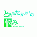 とあるたかはしくんの悩み（自分に嘘は、つけないわ）