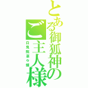 とある御狐神のご主人様（白鬼院凜々蝶）