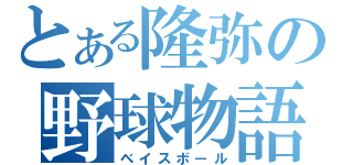 とある隆弥の野球物語（ベイスボール）