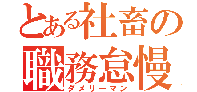 とある社畜の職務怠慢（ダメリーマン）