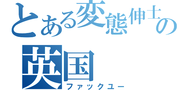 とある変態伸士の英国（ファックユー）