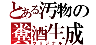 とある汚物の糞酒生成（ウリジナル）