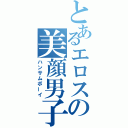 とあるエロスの美顔男子（ハンサムボーイ）