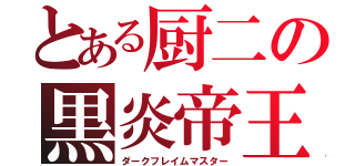 とある厨二の黒炎帝王（ダークフレイムマスター）