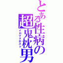 とある性病の超鬼枕男（イロマクホスト）