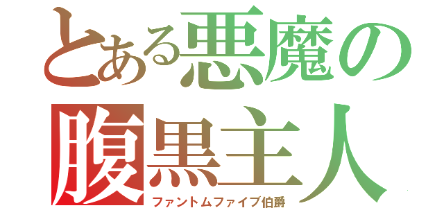 とある悪魔の腹黒主人（ファントムファイブ伯爵）