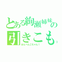 とある絢瀬姉妹の引きこもり（はんぺんこちゃん！）