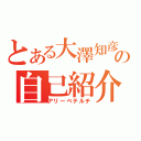 とある大澤知彦の自己紹介（アリーベテルチ）