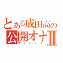 とある成田高の公開オナⅡ（ウィヒ！）