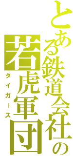 とある鉄道会社の若虎軍団（タイガース）