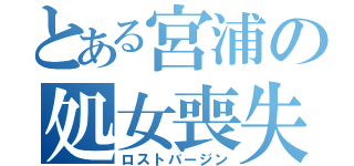 とある宮浦の処女喪失（ロストバージン）