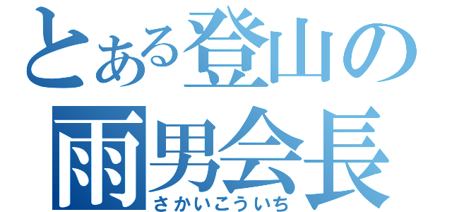 とある登山の雨男会長（さかいこういち）