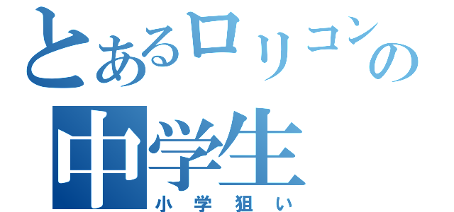 とあるロリコンの中学生（小学狙い）