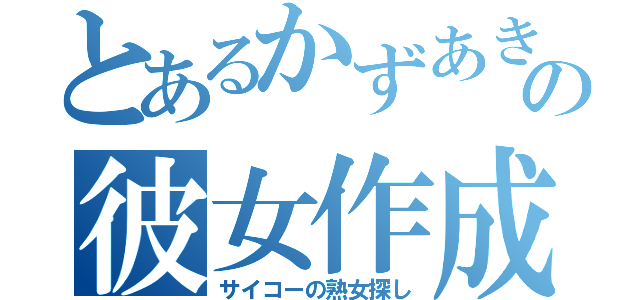 とあるかずあきの彼女作成（サイコーの熟女探し）