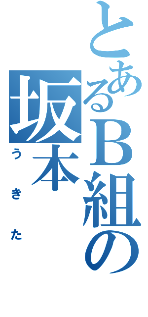 とあるＢ組の坂本（うきた）