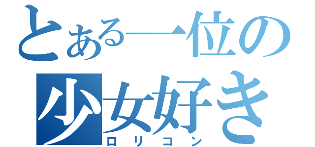 とある一位の少女好き（ロリコン）