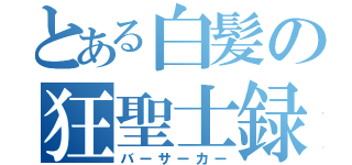 とある白髪の狂聖士録（バーサーカー）